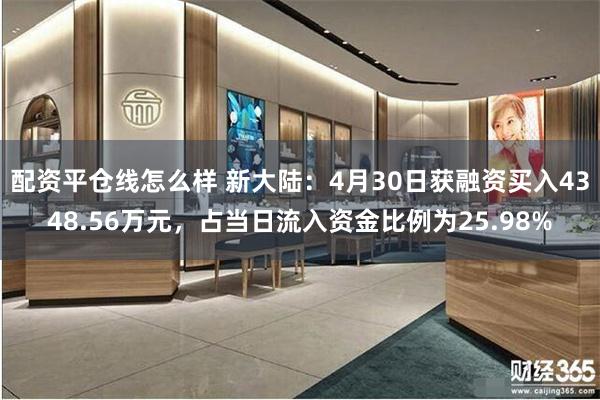 配资平仓线怎么样 新大陆：4月30日获融资买入4348.56万元，占当日流入资金比例为25.98%