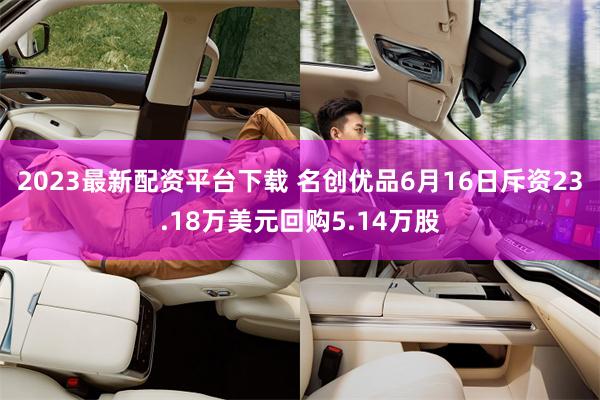 2023最新配资平台下载 名创优品6月16日斥资23.18万美元回购5.14万股