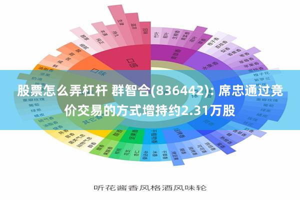 股票怎么弄杠杆 群智合(836442): 席忠通过竞价交易的方式增持约2.31万股